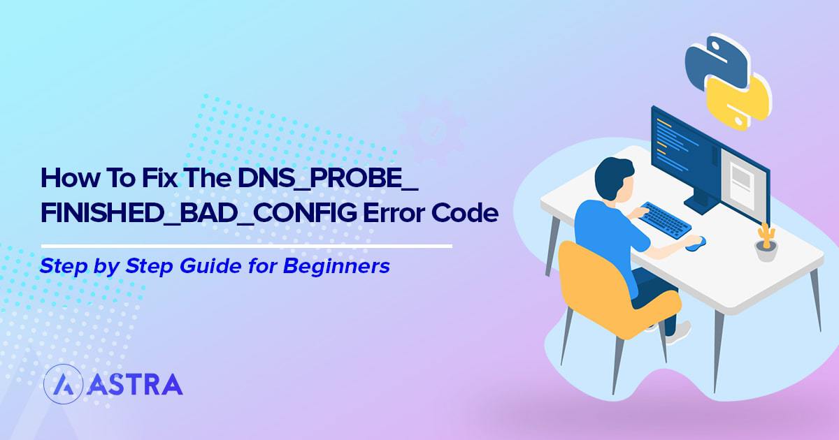 How to Fix the DNS_PROBE_FINISHED_BAD_CONFIG error code